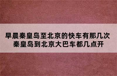 早晨秦皇岛至北京的快车有那几次 秦皇岛到北京大巴车都几点开